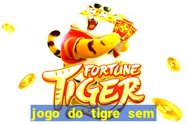 jogo do tigre sem deposito minimo